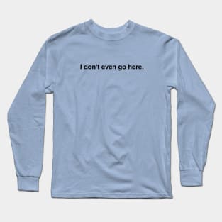 Mean Girls I Don't Even Go Here Long Sleeve T-Shirt